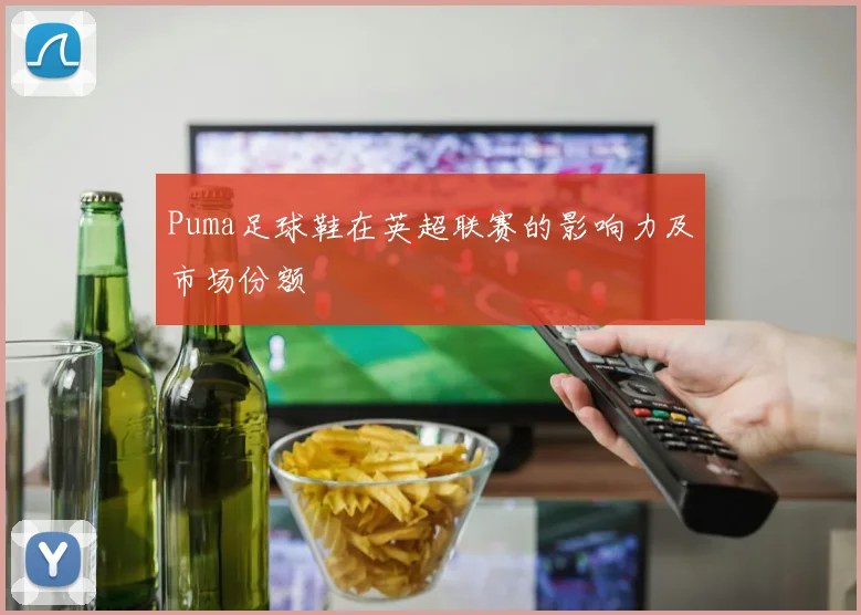 Puma足球鞋在英超联赛的影响力及市场份额