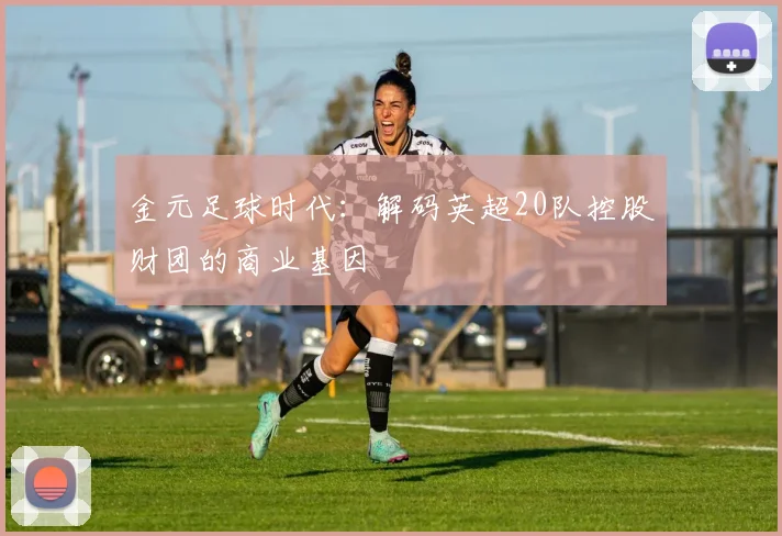金元足球时代：解码英超20队控股财团的商业基因